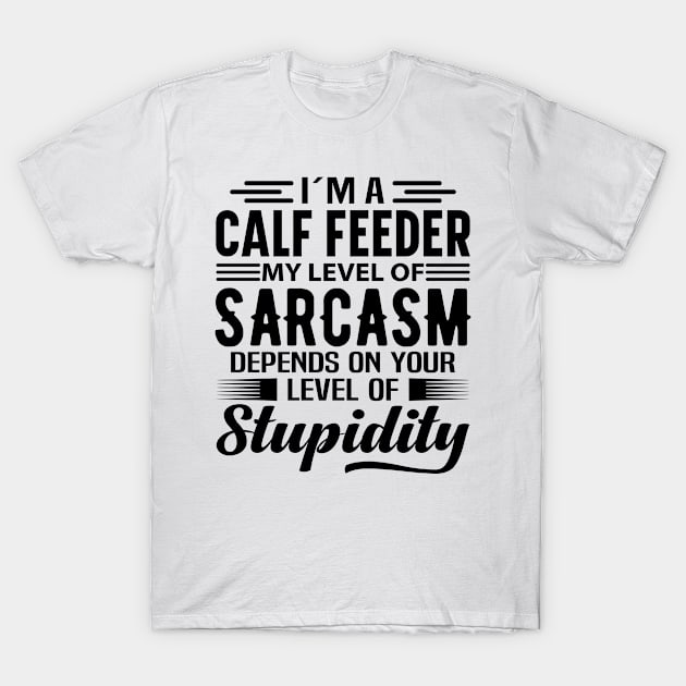 I'm A Calf Feeder T-Shirt by Stay Weird